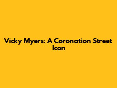 Vicky Myers: A Coronation Street Icon