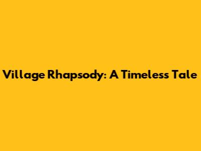Village Rhapsody: A Timeless Tale