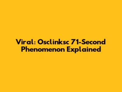 Viral: Osclinksc 71-Second Phenomenon Explained