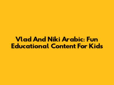 Vlad And Niki Arabic: Fun Educational Content For Kids