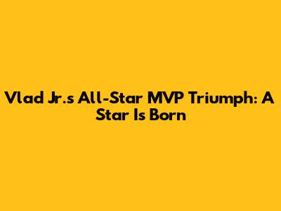 Vlad Jr.'s All-Star MVP Triumph: A Star Is Born