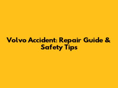 Volvo Accident: Repair Guide & Safety Tips