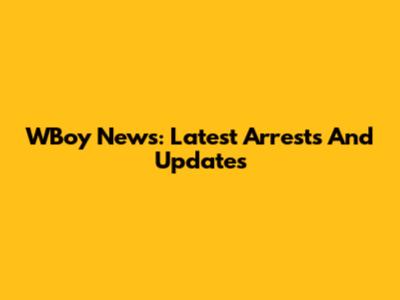 WBoy News: Latest Arrests And Updates