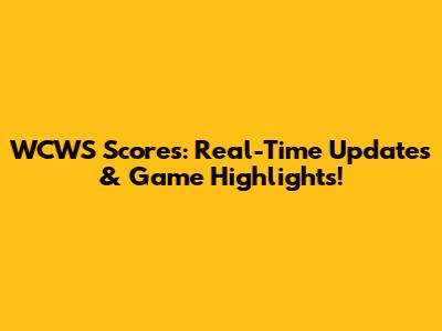WCWS Scores: Real-Time Updates & Game Highlights!