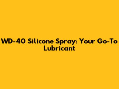 WD-40 Silicone Spray: Your Go-To Lubricant