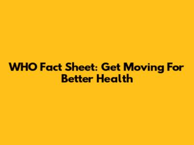 WHO Fact Sheet: Get Moving For Better Health
