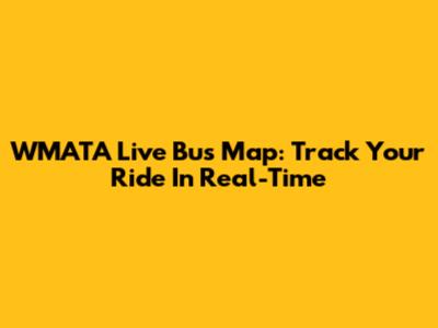 WMATA Live Bus Map: Track Your Ride In Real-Time