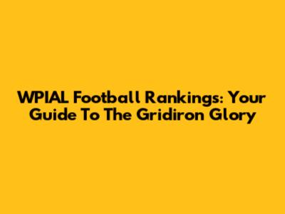 WPIAL Football Rankings: Your Guide To The Gridiron Glory