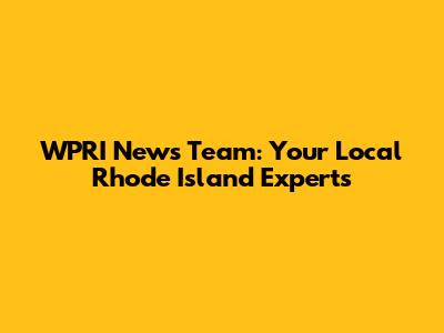 WPRI News Team: Your Local Rhode Island Experts