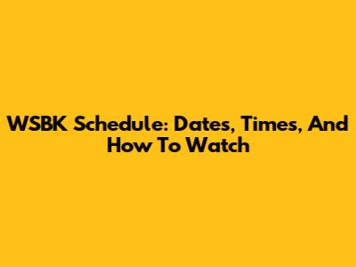 WSBK Schedule: Dates, Times, And How To Watch