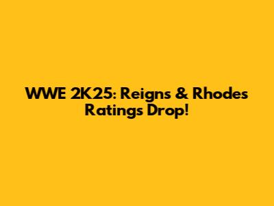 WWE 2K25: Reigns & Rhodes Ratings Drop!