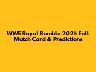 WWE Royal Rumble 2021: Full Match Card & Predictions