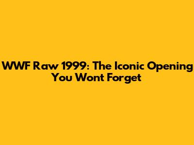 WWF Raw 1999: The Iconic Opening You Won't Forget