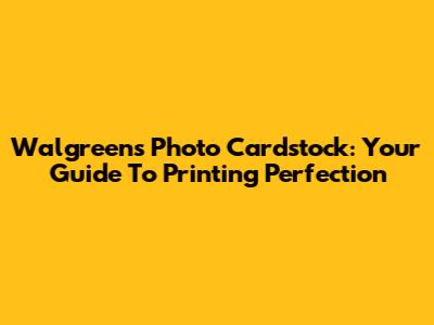 Walgreens Photo Cardstock: Your Guide To Printing Perfection