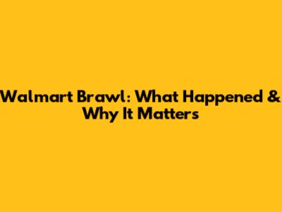Walmart Brawl: What Happened & Why It Matters