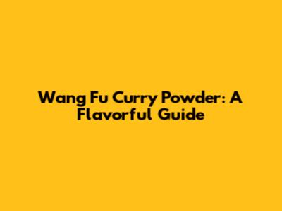 Wang Fu Curry Powder: A Flavorful Guide
