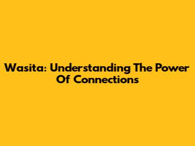 Wasita: Understanding The Power Of Connections