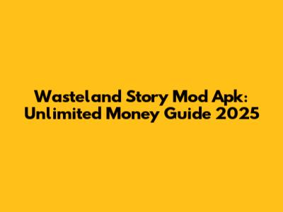 Wasteland Story Mod Apk: Unlimited Money Guide 2025