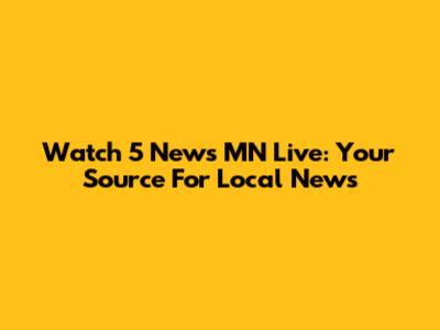 Watch 5 News MN Live: Your Source For Local News