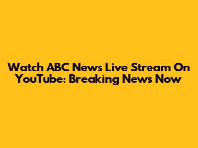 Watch ABC News Live Stream On YouTube: Breaking News Now