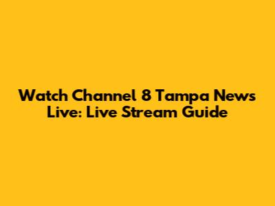 Watch Channel 8 Tampa News Live: Live Stream Guide