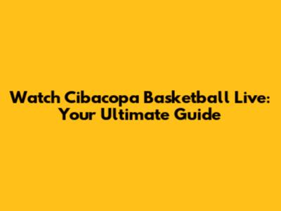 Watch Cibacopa Basketball Live: Your Ultimate Guide