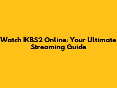 Watch IKBS2 Online: Your Ultimate Streaming Guide