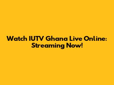 Watch IUTV Ghana Live Online: Streaming Now!