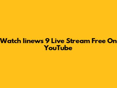 Watch Iinews 9 Live Stream Free On YouTube