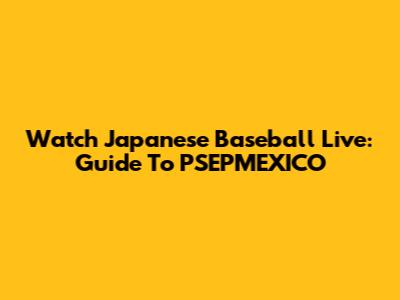 Watch Japanese Baseball Live: Guide To PSEPMEXICO