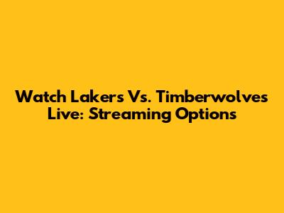 Watch Lakers Vs. Timberwolves Live: Streaming Options