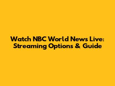 Watch NBC World News Live: Streaming Options & Guide