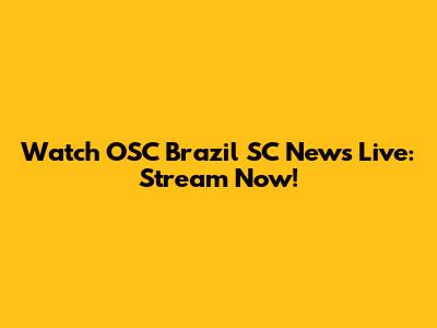 Watch OSC Brazil SC News Live: Stream Now!