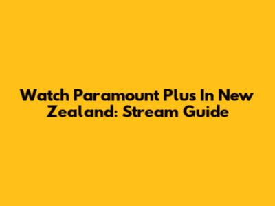 Watch Paramount Plus In New Zealand: Stream Guide