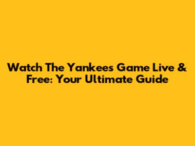 Watch The Yankees Game Live & Free: Your Ultimate Guide