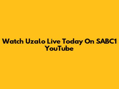 Watch Uzalo Live Today On SABC1 YouTube