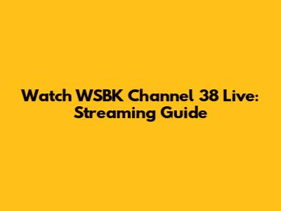 Watch WSBK Channel 38 Live: Streaming Guide