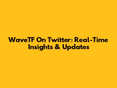 WaveTF On Twitter: Real-Time Insights & Updates