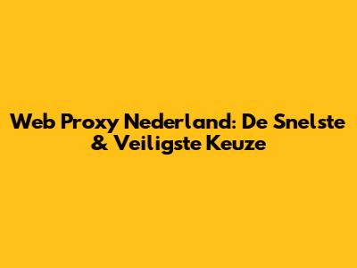 Web Proxy Nederland: De Snelste & Veiligste Keuze
