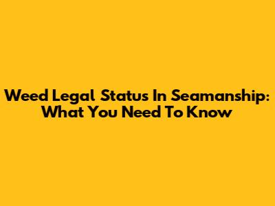 Weed Legal Status In Seamanship: What You Need To Know
