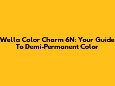 Wella Color Charm 6N: Your Guide To Demi-Permanent Color