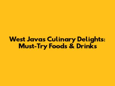 West Java's Culinary Delights: Must-Try Foods & Drinks