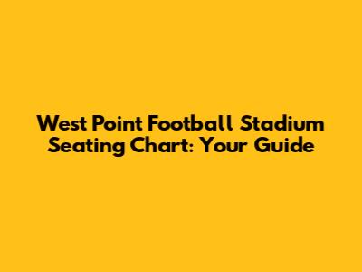 West Point Football Stadium Seating Chart: Your Guide