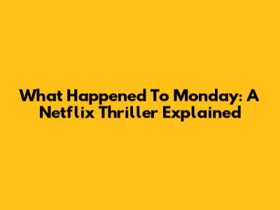 What Happened To Monday: A Netflix Thriller Explained