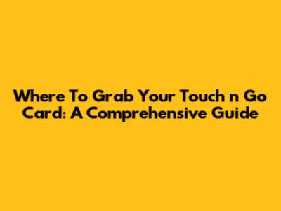 Where To Grab Your Touch 'n Go Card: A Comprehensive Guide