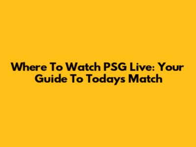 Where To Watch PSG Live: Your Guide To Today's Match