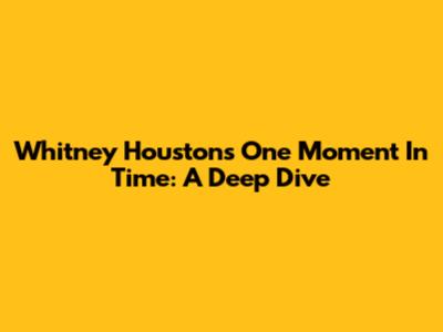 Whitney Houston's 'One Moment In Time': A Deep Dive