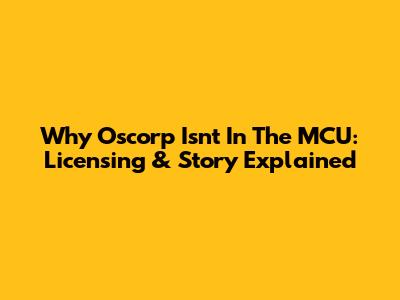 Why Oscorp Isn't In The MCU: Licensing & Story Explained