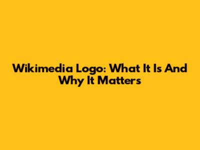 Wikimedia Logo: What It Is And Why It Matters