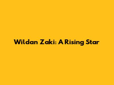 Wildan Zaki: A Rising Star